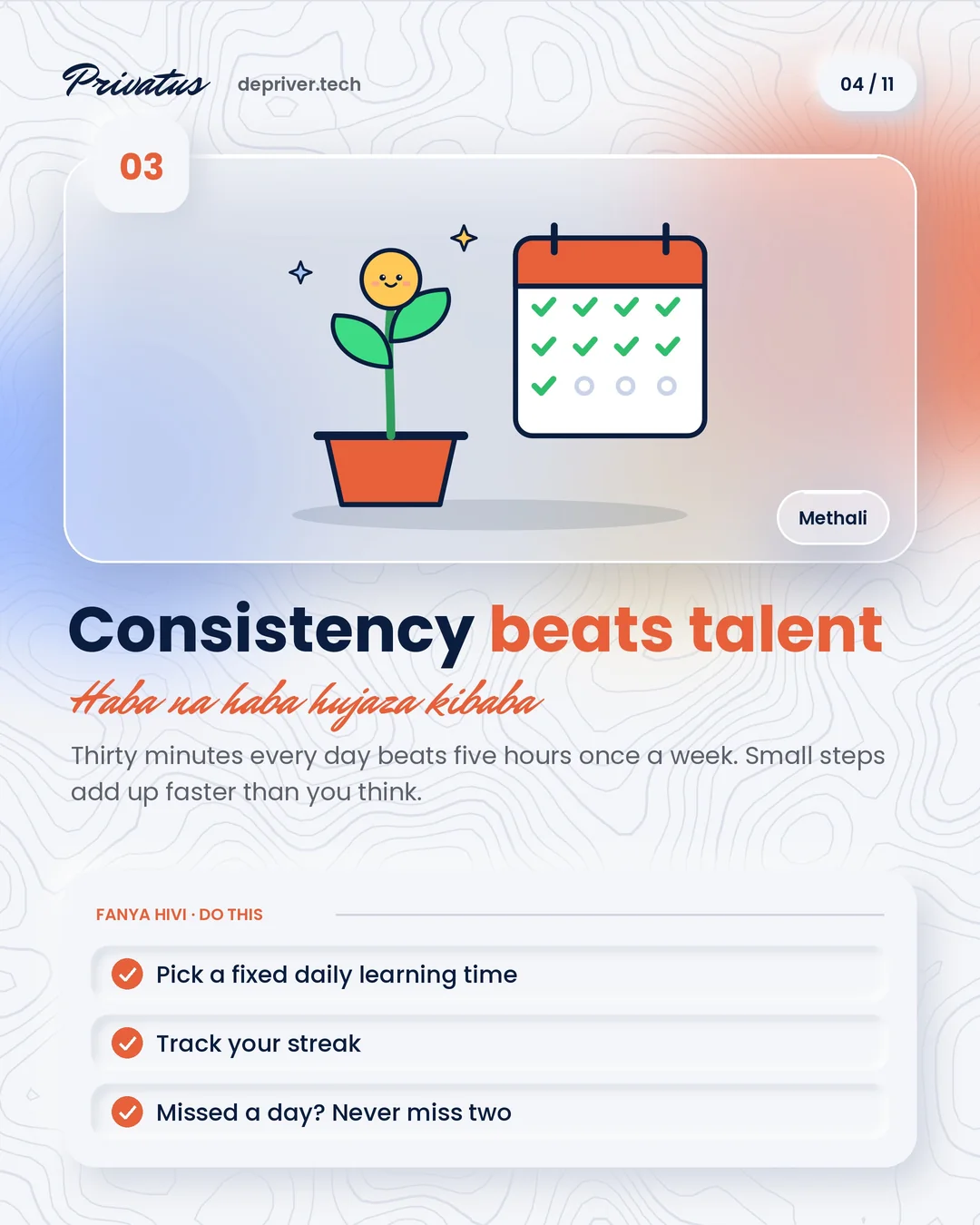 03 · Consistency beats talent (Haba na haba hujaza kibaba). Thirty minutes a day, every day.